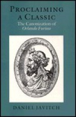 Proclaiming a Classic: The Canonization of Orlando Furioso - Daniel Javitch