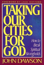 Taking Our Cities for God: How to Break Spiritual Strongholds - John Dawson