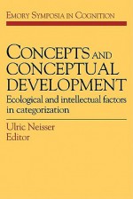 Concepts And Conceptual Development: Ecological And Intellectual Factors In Categorization - Ulric Neisser