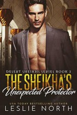 The Sheikha’s Unexpected Protector - Leslie North