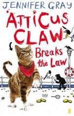 Atticus Claw Breaks the Law - Jennifer Gray