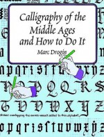 Calligraphy of the Middle Ages and How to Do It - Marc Drogin