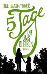 Fünf Tage, die uns bleiben: Roman - Jennifer Merling, Julie Lawson Timmer