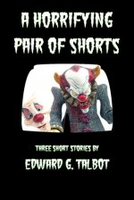 A Horrifying Pair of Shorts - Edward G. Talbot