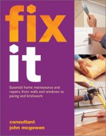 Fix It: Essential Home Maintenance And Repairs, From Walls And Windows To Paving And Brickwork - Mike Collins, David Holloway, Brenda Legge