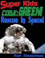 Super Kids! Code: Green! Rescue in Space - Kurt Zimmerman