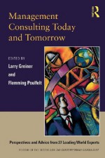 Management Consulting Today and Tomorrow: Perspectives and Advice from 27 Leading World Experts - Larry E. Greiner, Flemming Poulfelt