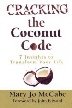 Cracking the Coconut Code: 7 Insights to Transform Your Life - Mary Jo McCabe, John Edward