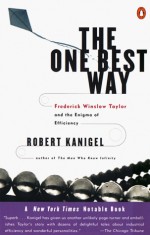 The One Best Way: Frederick Winslow Taylor and the Enigma of Efficiency - Robert Kanigel