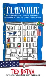 Flat/White: The Strange Case of a New Immigrant in an Old Building and Things Going Badly - Ted Botha