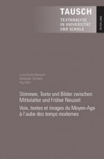 Stimmen, Texte Und Bilder Zwischen Mittelalter Und Frueher Neuzeit Voix, Textes Et Images Du Moyen-Age A L'Aube Des Temps Modernes - Luisa Rubini Messerli, Alexander Schwarz