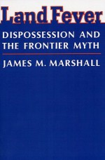 Land Fever: Dispossession and the Frontier Myth - James M. Marshall