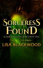 Sorceress Found: A Gargoyle and Sorceress Prequel Story - Lisa Blackwood