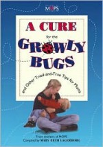 A Cure for the Growly Bugs and Other Tried-And-True Tips for Moms - Mary Beth Lagerborg