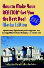 How to Make Your Realtor Get You the Best Deal: Alaska Edition - Pauline Hofseth, Ken Deshaies