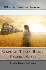 Orphan Train Bride Healing Scars - Linda Baten Johnson, Teresa Lilly