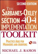 The Sarbanes-Oxley Section 404 Implementation Toolkit, with CD ROM: Practice Aids for Managers and Auditors - Michael J. Ramos