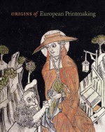 Origins of European Printmaking: Fifteenth-Century Woodcuts and Their Public - Peter Parshall, Richard S. Field, Rainer Schoch