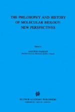 The Biology and History of Molecular Biology: New Perspectives - Sahotra Sarkar