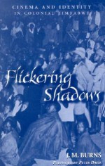 Flickering Shadows: Cinema and Identity in Colonial Zimbabwe - James McDonald Burns, Peter Davis