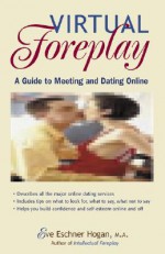 Virtual Foreplay: Making Your Online Relationship a Real-Life Success - Eve Eschner Hogan