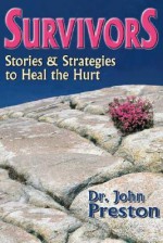 Survivors: Stories and Strategies to Heal the Hurt - John D. Preston