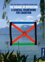 The Square of Opposition: A General Framework for Cognition - World Congress on the Square of Oppositi, Jean-Yves Beziau, Gillman Payette