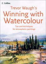 Trevor Waugh's Winning with Watercolour: Tips and Techniques for Atmospheric Paintings - Trevor Waugh