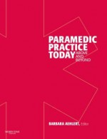 Paramedic Practice Today - Volume 1: Above and Beyond - Barbara J. Aehlert