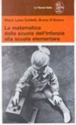 La matematica dalla scuola dell'infanzia alla scuola elementare. Dai giochi protomatematici alla matematica del primo ciclo - M. Luisa Caldelli, Bruno D'Amore