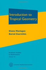 Introduction to Tropical Geometry (Graduate Studies in Mathematics) - Diane Maclagan, Bernd Sturmfels