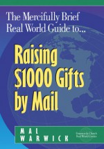 The Mercifully Brief, Real-World Guide To-- Raising $1,000 Gifts by Mail - Mal Warwick