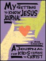 My Getting To Know Jesus Journal: A Journal For Kids Coming To Christ - Rob Sanders