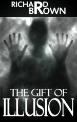 The Gift of Illusion: A Paranormal Thriller - Richard Brown