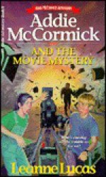 Addie McCormick and the Movie Mystery - Leanne Lucas