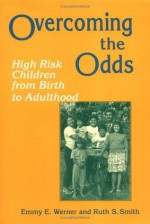 Overcoming the Odds: High Risk Children from Birth to Adulthood - Emmy E. Werner