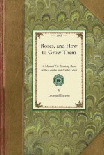 Roses, and How to Grow Them - Leonard Barron