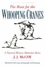 The Hunt for the Whooping Cranes: A Natural History Detective Story - J.J. McCoy