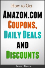 How to get Amazon.com Coupons, Daily Deals and Discounts - James J. Burton