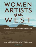 Women Artists of the West: Five Portraits in Creativity and Courage - Julie Danneberg