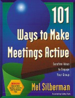 101 Ways to Make Meetings Active - Mel Silberman, Kathy Clark