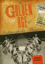 The Golden Age of Indianapolis Theaters - Howard Caldwell