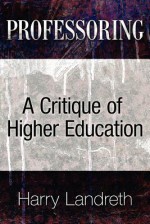 Professoring: A Critique of Higher Education - Harry Landreth