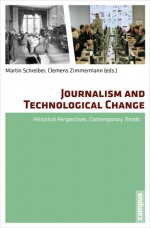 Journalism and Technological Change: Historical Perspectives, Contemporary Trends - Martin Schreiber, Clemens Zimmermann