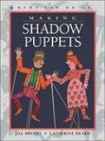 Making Shadow Puppets (Kids Can Do It) - Jill Bryant, Catherine Heard, Laura Watson