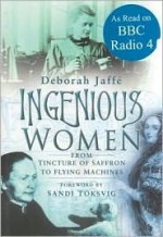 Ingenious Women: From Tincture of Saffron to Flying Machines - Deborah Jaffe