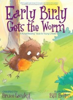 Early Birdy Gets the Worm: A PictureReading Book for Young Children - Bruce Lansky, Bill Bolton