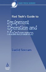 Rad Tech's Guide to Equipment Operation and Maintenance - Euclid Seeram