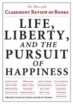 Life, Liberty, and the Pursuit of Happiness: Ten Years of the Claremont Review of Books - Charles R. Kesler, John B. Kienker