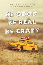 Be Good Be Real Be Crazy - Chelsey Philpot